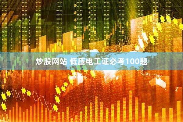 炒股网站 低压电工证必考100题