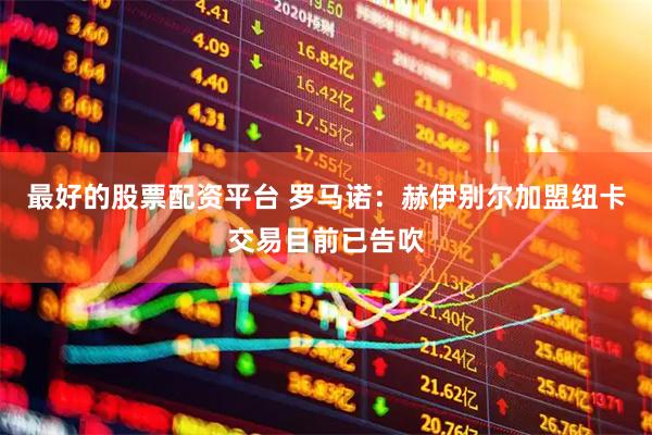 最好的股票配资平台 罗马诺：赫伊别尔加盟纽卡交易目前已告吹